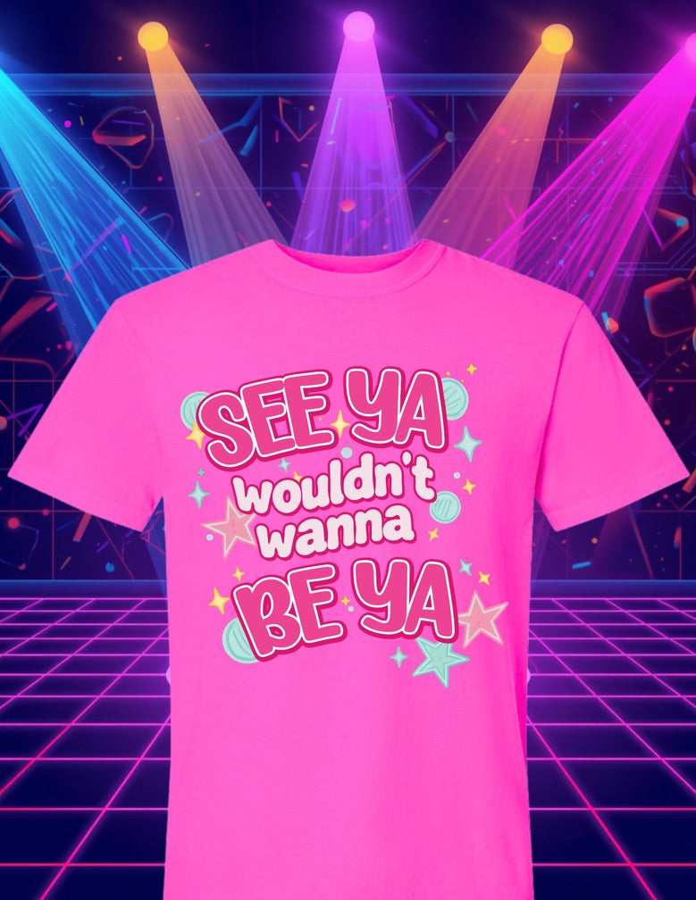 See Ya Wouldnt Wanna Be Ya Tee