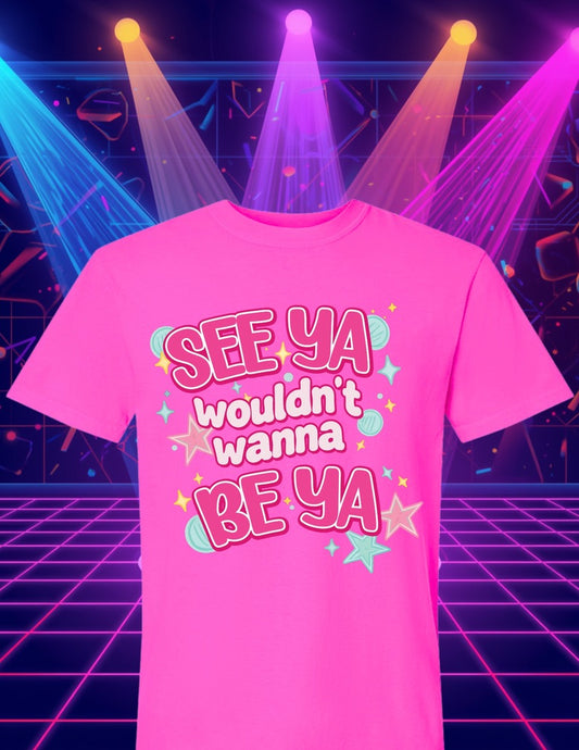 See Ya Wouldnt Wanna Be Ya Tee